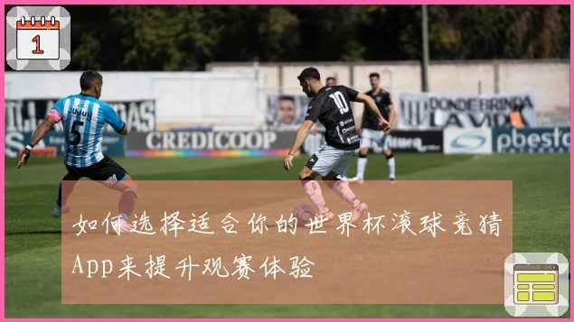 如何选择适合你的世界杯滚球竞猜App来提升观赛体验