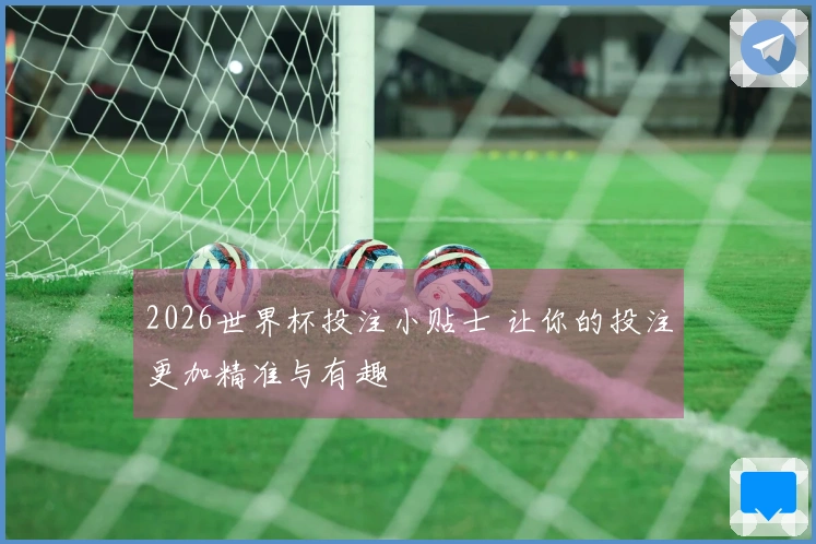 2026世界杯投注小贴士 让你的投注更加精准与有趣