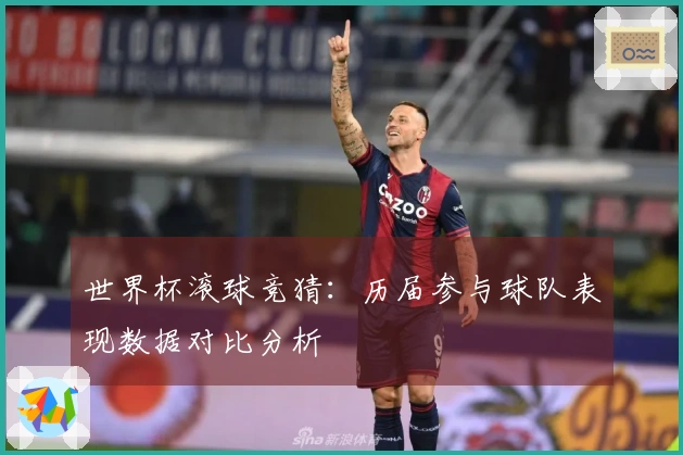 世界杯滚球竞猜：历届参与球队表现数据对比分析
