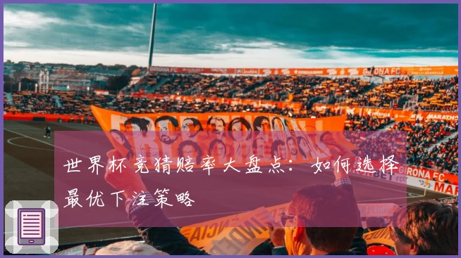 世界杯竞猜赔率大盘点：如何选择最优下注策略