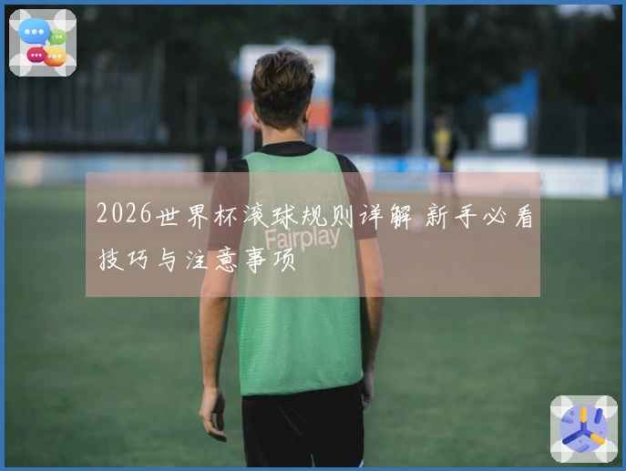 2026世界杯滚球规则详解 新手必看技巧与注意事项