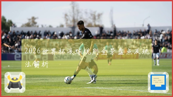 2026世界杯滚球规则全景盘点及玩法解析