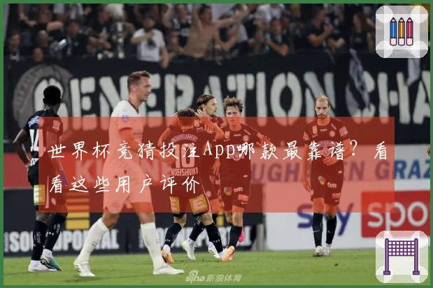世界杯竞猜投注App哪款最靠谱？看看这些用户评价