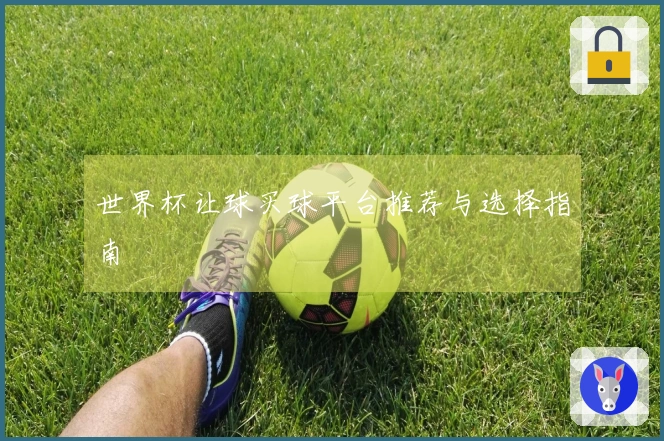 世界杯让球买球平台推荐与选择指南